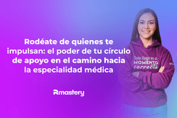 Rodéate de quienes te impulsan: el poder de tu círculo de apoyo en el camino hacia la especialidad médica
