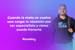 Cuando la meta se vuelve una carga: la obsesión por ser especialista y cómo puede frenarte