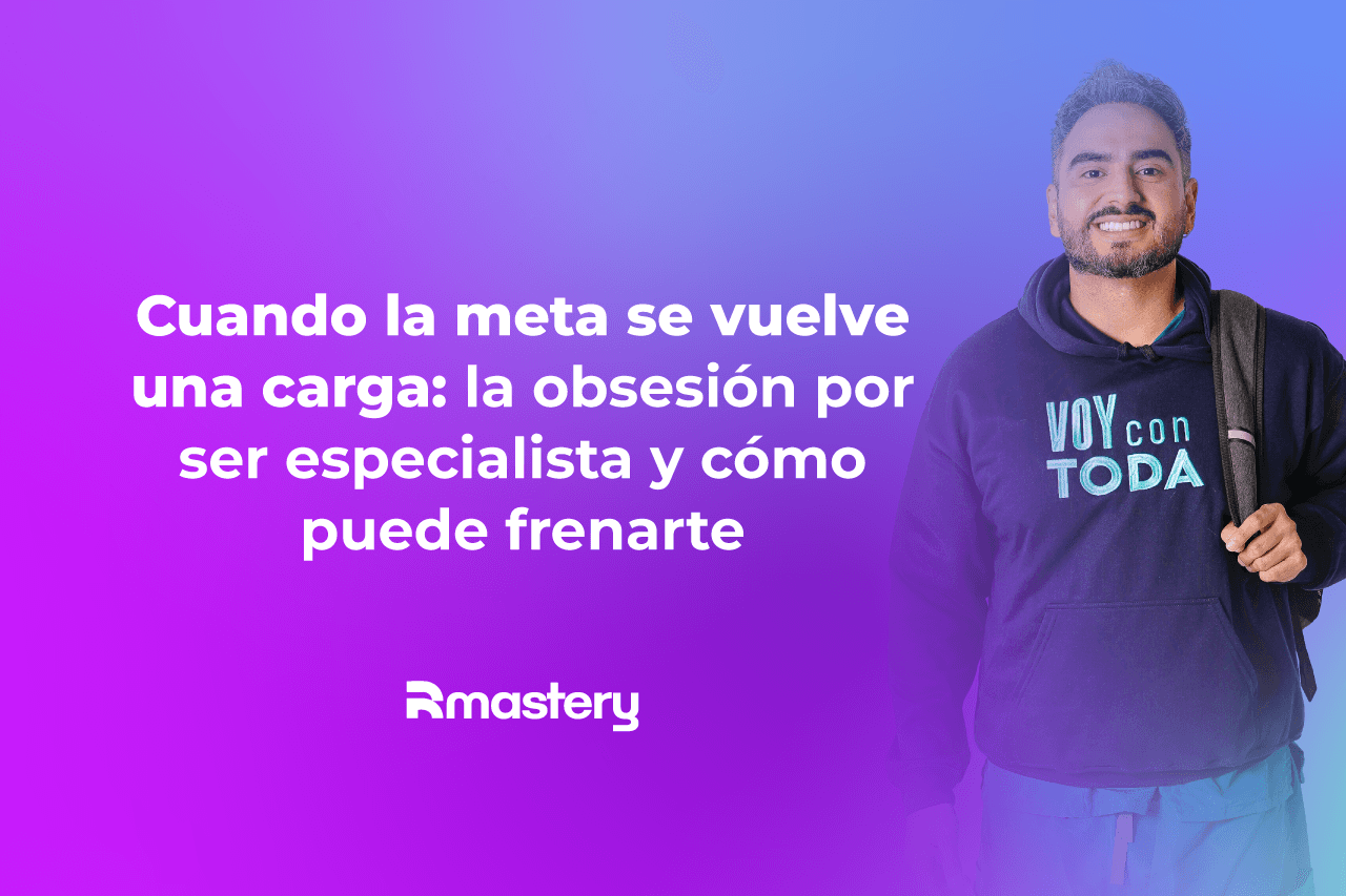 Cuando la meta se vuelve una carga: la obsesión por ser especialista y cómo puede frenarte